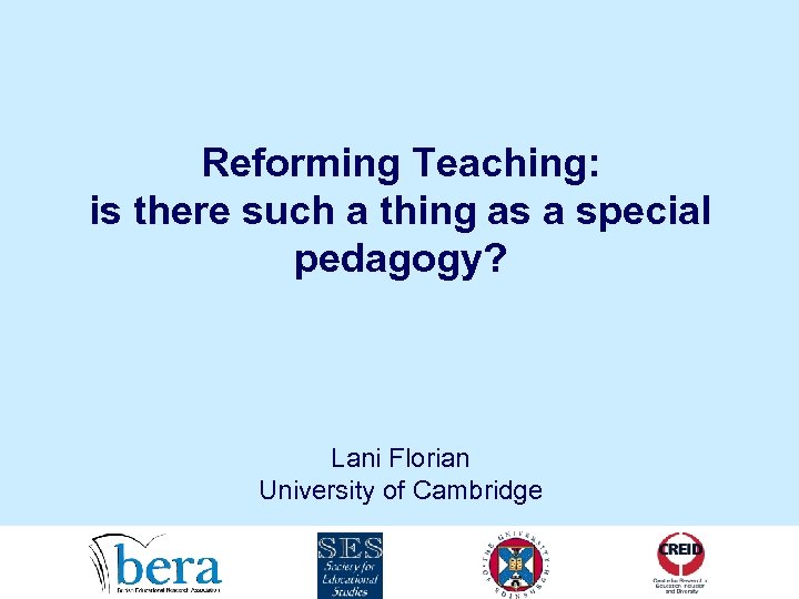 Reforming Teaching: is there such a thing as a special pedagogy? Lani Florian University