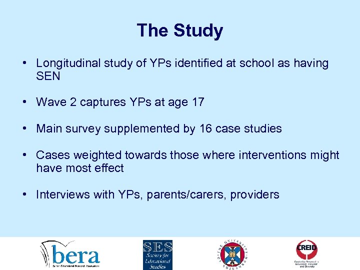 The Study • Longitudinal study of YPs identified at school as having SEN •