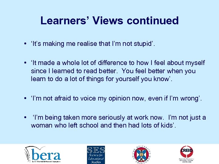 Learners’ Views continued • ‘It’s making me realise that I’m not stupid’. • ‘It