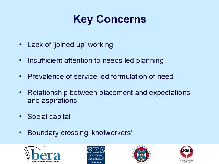 Key Concerns • Lack of ‘joined up’ working • Insufficient attention to needs led