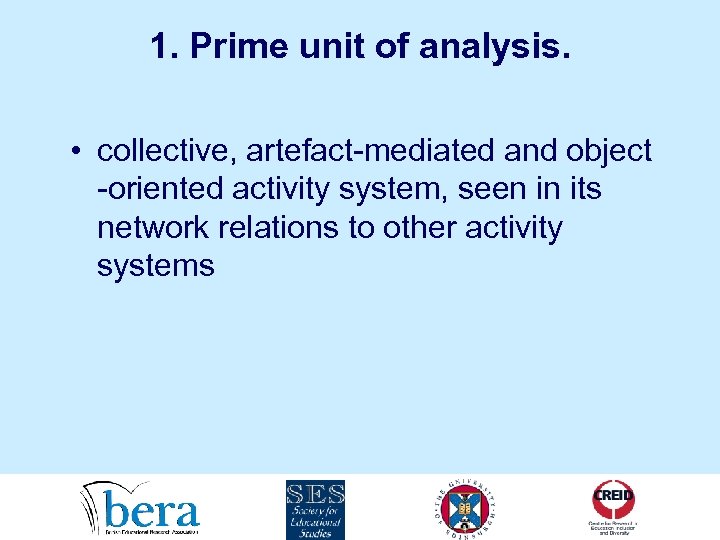 1. Prime unit of analysis. • collective, artefact-mediated and object -oriented activity system, seen