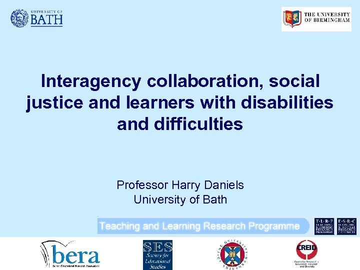 Interagency collaboration, social justice and learners with disabilities and difficulties Professor Harry Daniels University