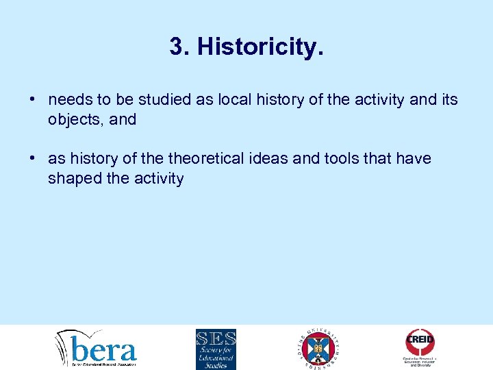 3. Historicity. • needs to be studied as local history of the activity and