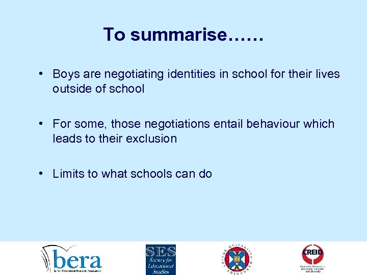 To summarise…… • Boys are negotiating identities in school for their lives outside of
