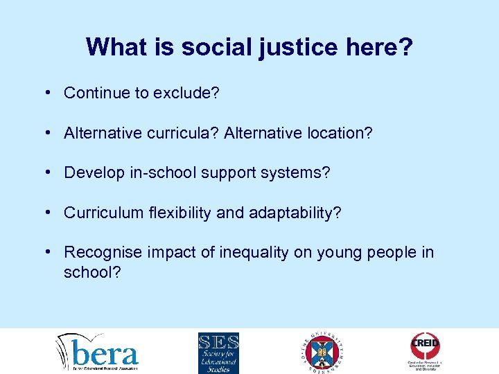 What is social justice here? • Continue to exclude? • Alternative curricula? Alternative location?