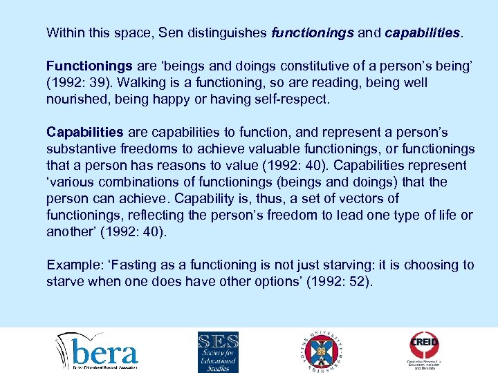 Within this space, Sen distinguishes functionings and capabilities. Functionings are ‘beings and doings constitutive