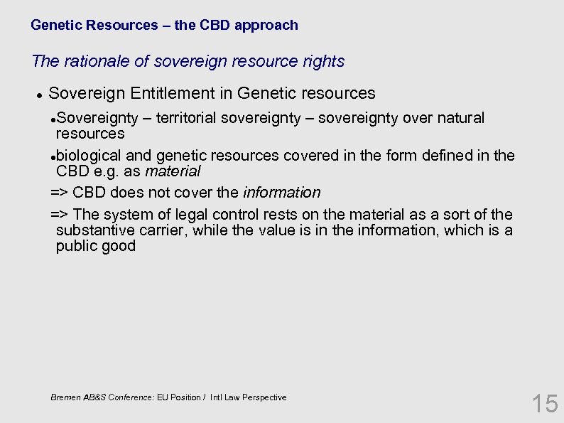 Genetic Resources – the CBD approach The rationale of sovereign resource rights Sovereign Entitlement