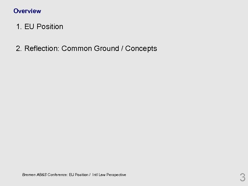 Overview 1. EU Position 2. Reflection: Common Ground / Concepts Bremen AB&S Conference: EU