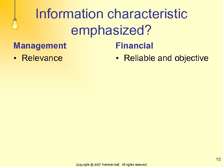 Information characteristic emphasized? Management • Relevance Financial • Reliable and objective 10 Copyright ©