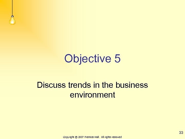 Objective 5 Discuss trends in the business environment 33 Copyright © 2007 Prentice-Hall. All