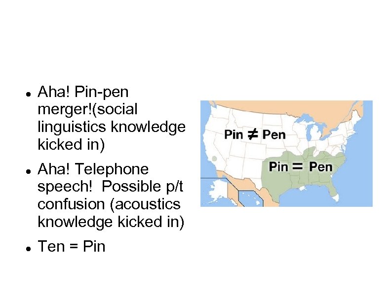  Aha! Pin-pen merger!(social linguistics knowledge kicked in) Aha! Telephone speech! Possible p/t confusion