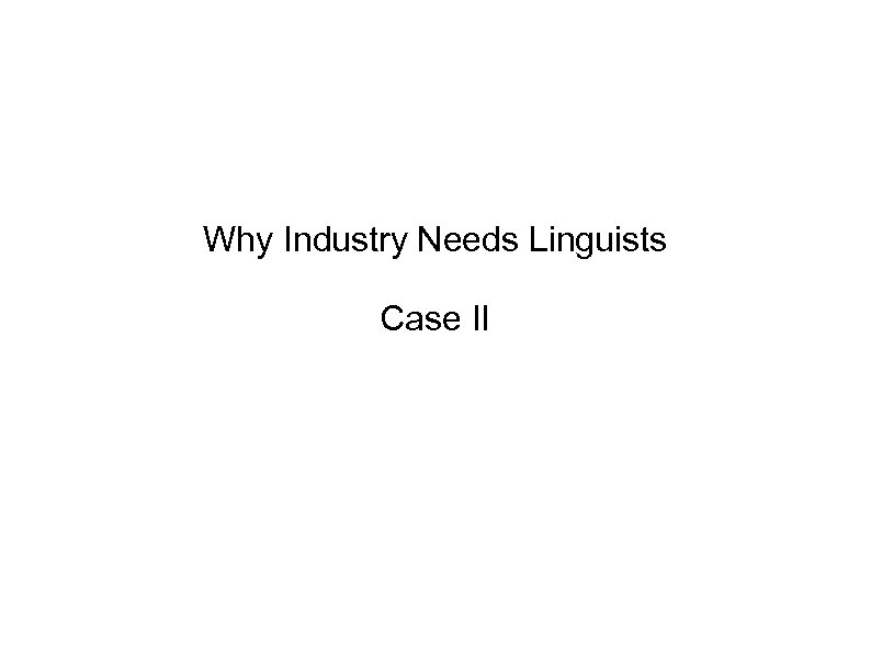 Why Industry Needs Linguists Case II 