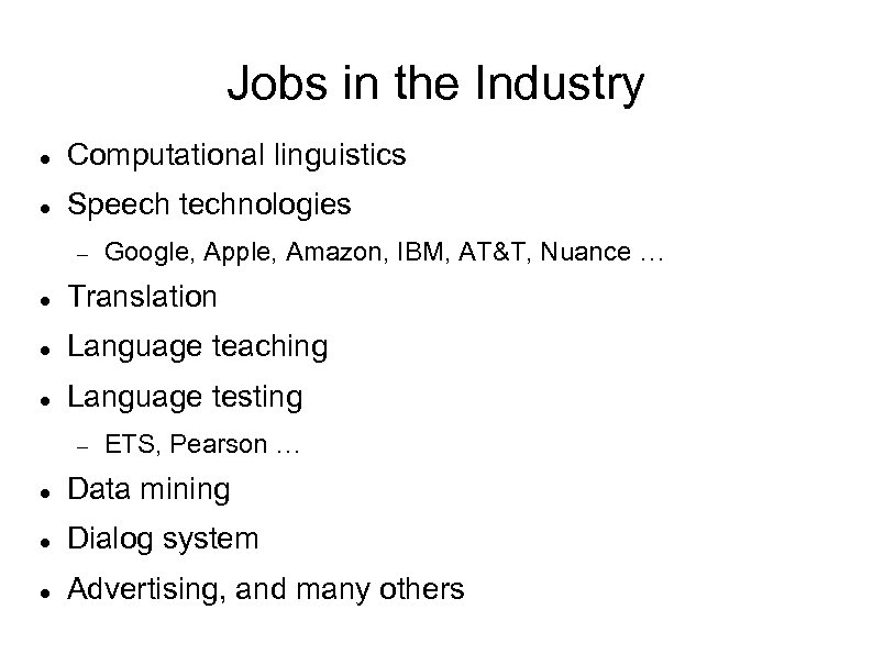 Jobs in the Industry Computational linguistics Speech technologies Google, Apple, Amazon, IBM, AT&T, Nuance
