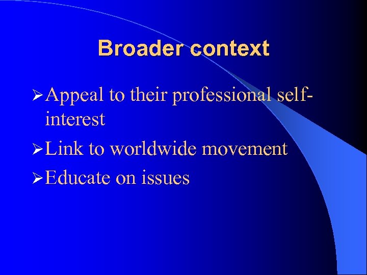 Broader context Ø Appeal to their professional self- interest Ø Link to worldwide movement