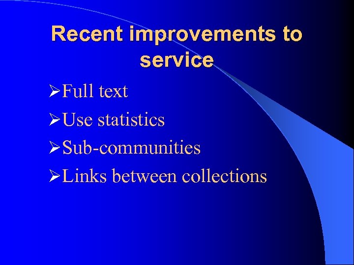 Recent improvements to service ØFull text ØUse statistics ØSub-communities ØLinks between collections 