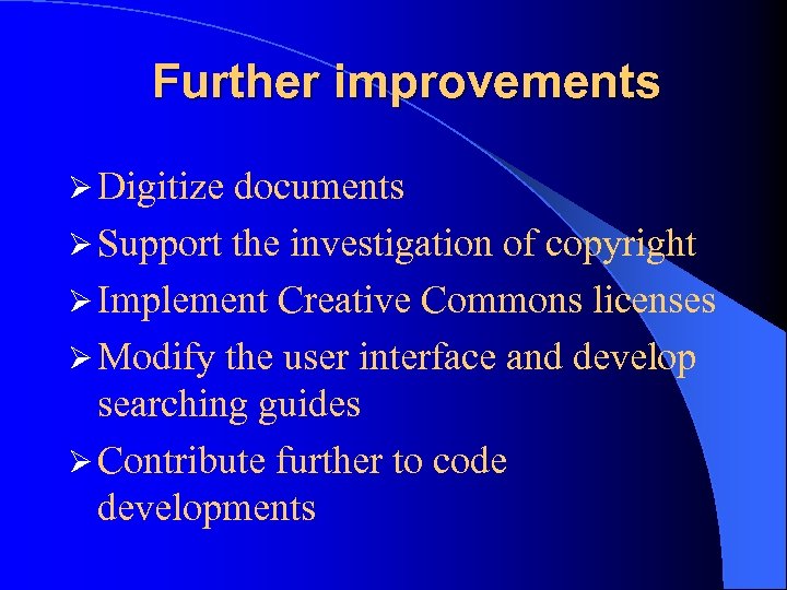 Further improvements Ø Digitize documents Ø Support the investigation of copyright Ø Implement Creative
