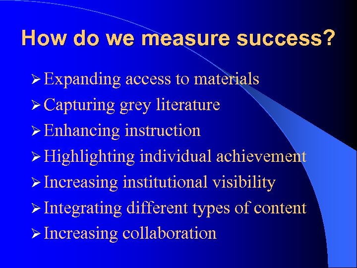 How do we measure success? Ø Expanding access to materials Ø Capturing grey literature