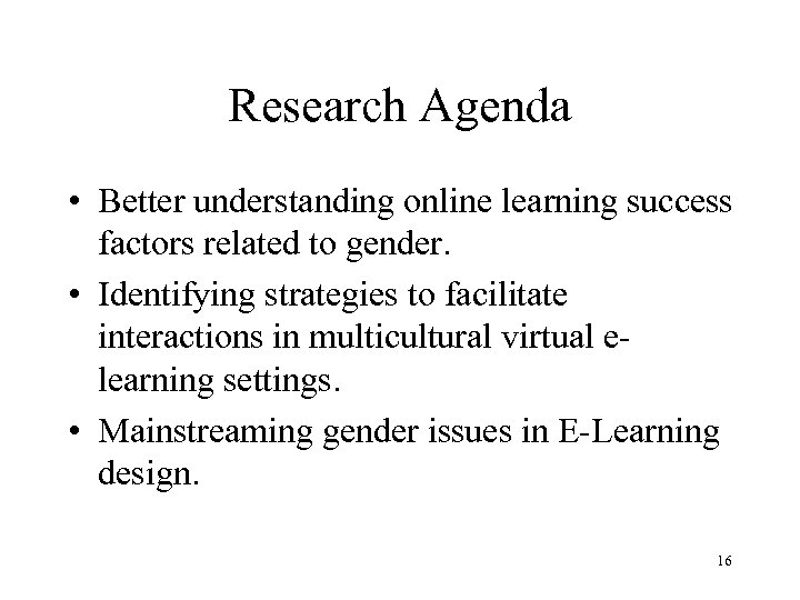 Research Agenda • Better understanding online learning success factors related to gender. • Identifying