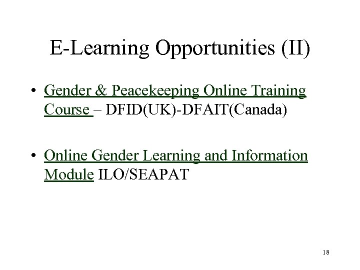 E-Learning Opportunities (II) • Gender & Peacekeeping Online Training Course – DFID(UK)-DFAIT(Canada) • Online