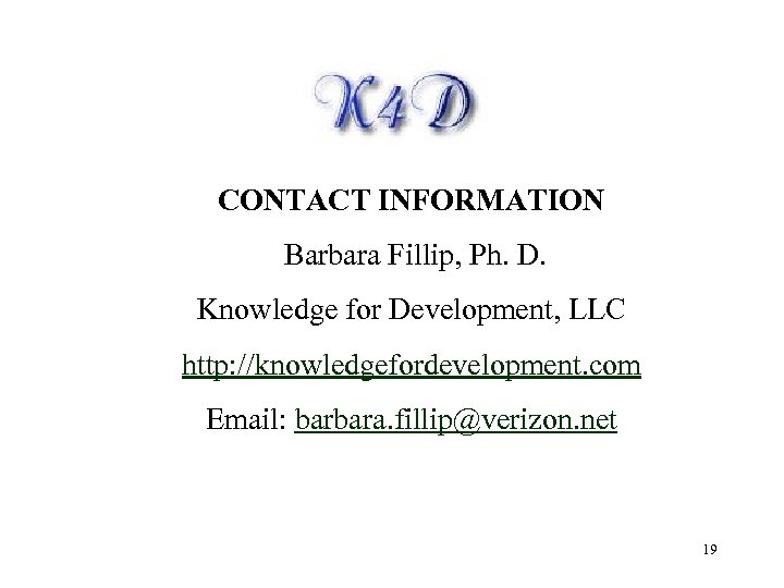 CONTACT INFORMATION Barbara Fillip, Ph. D. Knowledge for Development, LLC http: //knowledgefordevelopment. com Email: