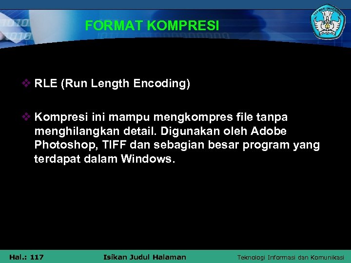 FORMAT KOMPRESI v RLE (Run Length Encoding) v Kompresi ini mampu mengkompres file tanpa