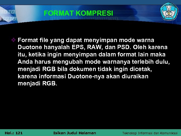 FORMAT KOMPRESI v Format file yang dapat menyimpan mode warna Duotone hanyalah EPS, RAW,