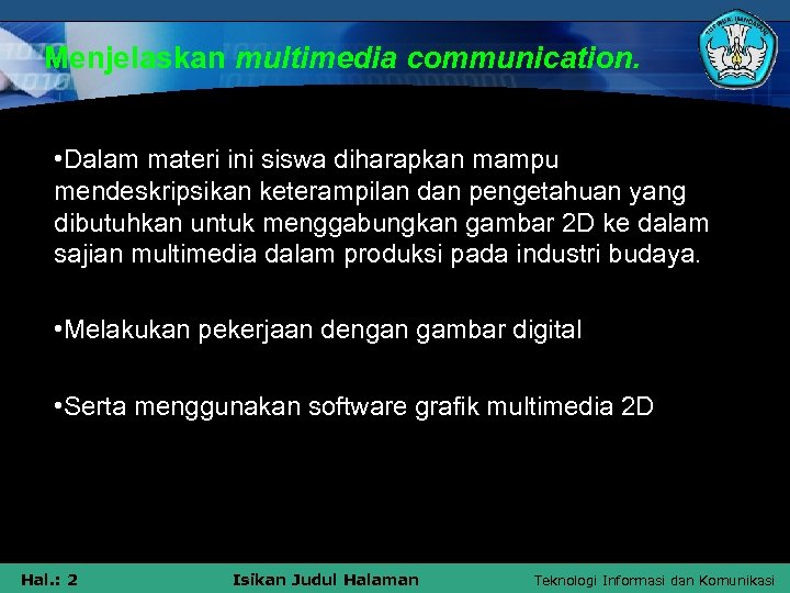 Menjelaskan multimedia communication. • Dalam materi ini siswa diharapkan mampu mendeskripsikan keterampilan dan pengetahuan