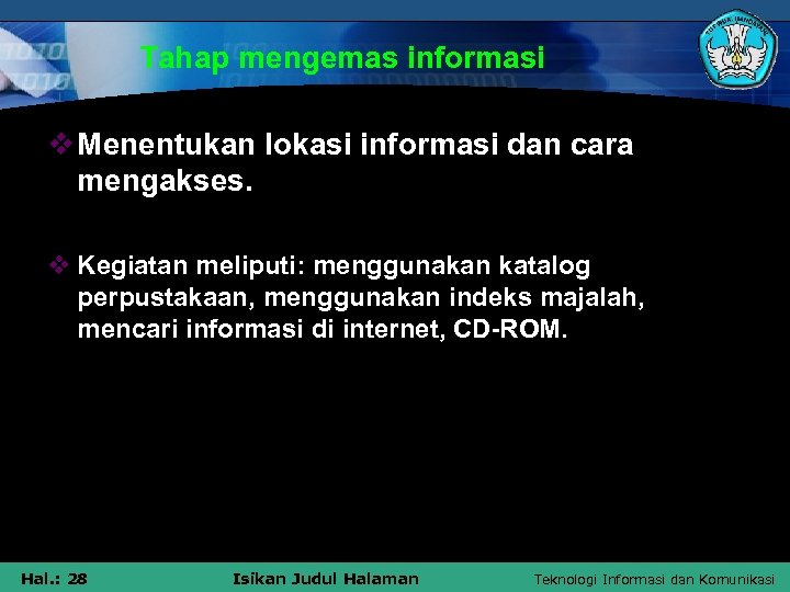 Tahap mengemas informasi v Menentukan lokasi informasi dan cara mengakses. v Kegiatan meliputi: menggunakan