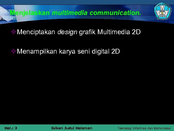 Menjelaskan multimedia communication. v Menciptakan design grafik Multimedia 2 D v Menampilkan karya seni