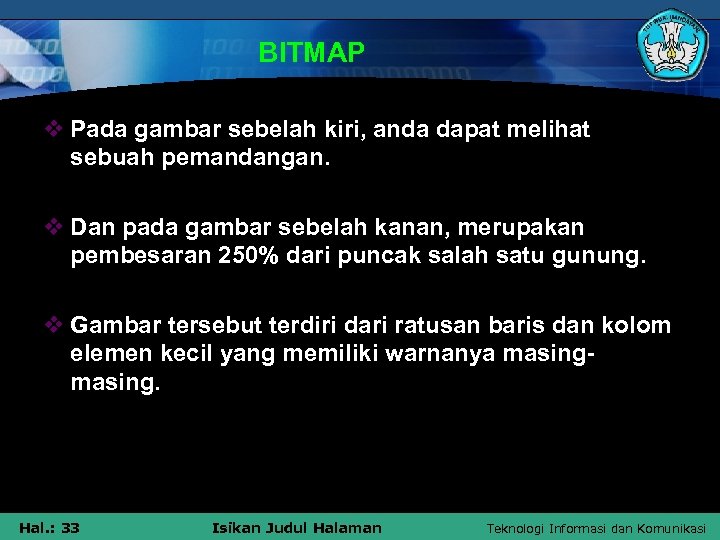 BITMAP v Pada gambar sebelah kiri, anda dapat melihat sebuah pemandangan. v Dan pada