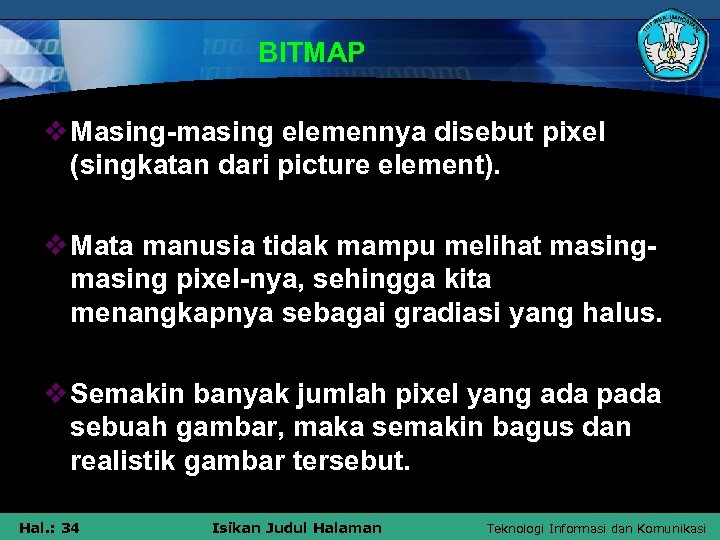 BITMAP v Masing-masing elemennya disebut pixel (singkatan dari picture element). v Mata manusia tidak