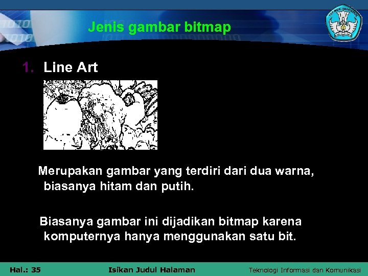 Jenis gambar bitmap 1. Line Art Merupakan gambar yang terdiri dari dua warna, biasanya