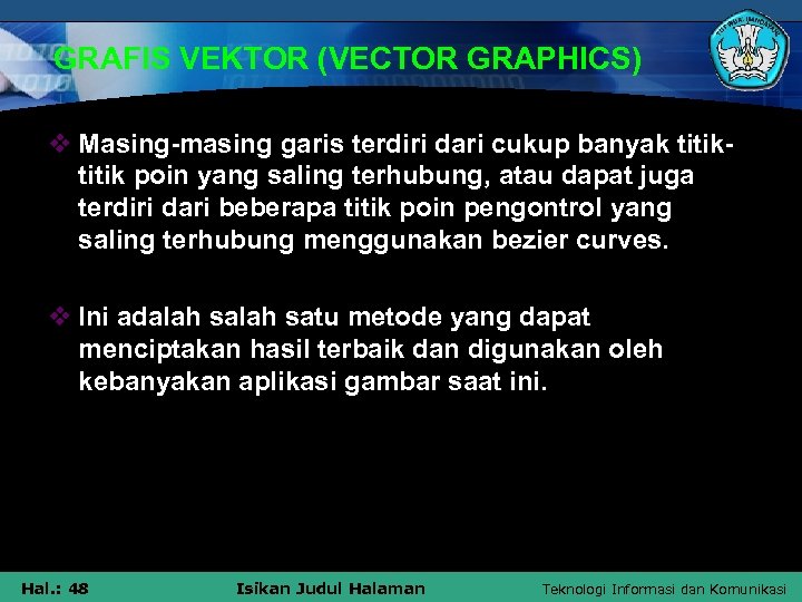 GRAFIS VEKTOR (VECTOR GRAPHICS) v Masing-masing garis terdiri dari cukup banyak titik poin yang