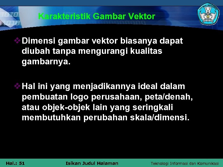 Karakteristik Gambar Vektor v Dimensi gambar vektor biasanya dapat diubah tanpa mengurangi kualitas gambarnya.