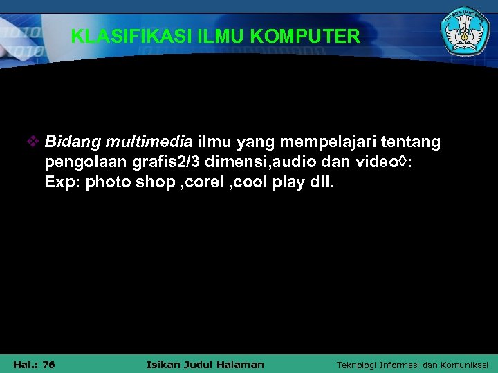 KLASIFIKASI ILMU KOMPUTER v Bidang multimedia ilmu yang mempelajari tentang pengolaan grafis 2/3 dimensi,