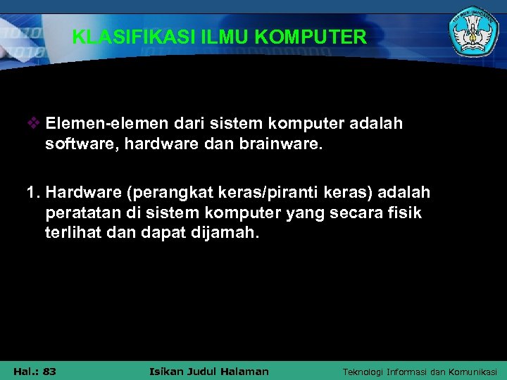 KLASIFIKASI ILMU KOMPUTER v Elemen-elemen dari sistem komputer adalah software, hardware dan brainware. 1.