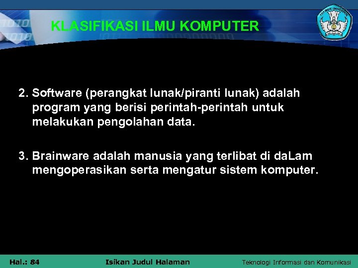 KLASIFIKASI ILMU KOMPUTER 2. Software (perangkat lunak/piranti lunak) adalah program yang berisi perintah-perintah untuk