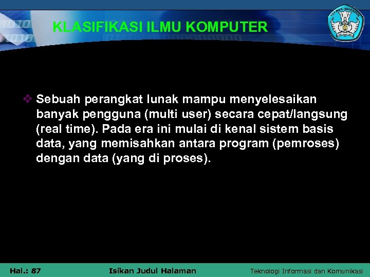 KLASIFIKASI ILMU KOMPUTER v Sebuah perangkat lunak mampu menyelesaikan banyak pengguna (multi user) secara