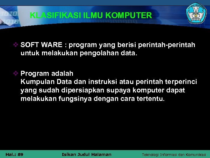 KLASIFIKASI ILMU KOMPUTER v SOFT WARE : program yang berisi perintah-perintah untuk melakukan pengolahan