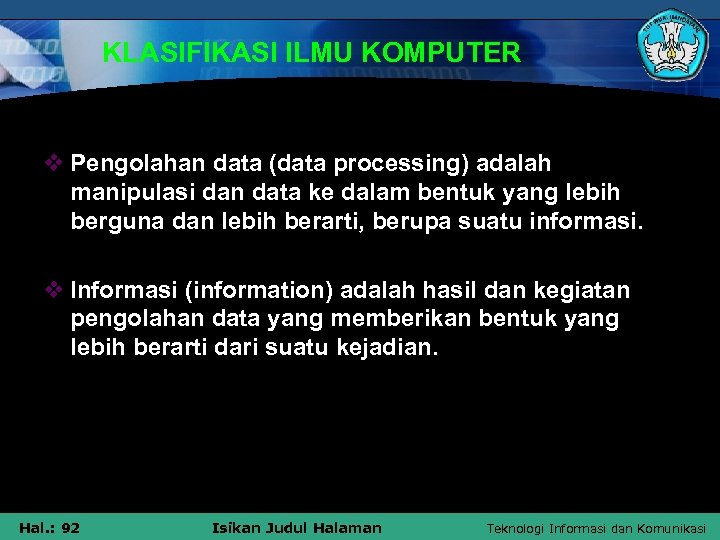 KLASIFIKASI ILMU KOMPUTER v Pengolahan data (data processing) adalah manipulasi dan data ke dalam