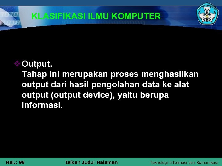 KLASIFIKASI ILMU KOMPUTER v Output. Tahap ini merupakan proses menghasilkan output dari hasil pengolahan