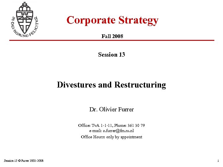 Corporate Strategy Fall 2008 Session 13 Divestures and Restructuring Dr. Olivier Furrer Office: Tv.