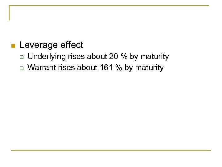 n Leverage effect q q Underlying rises about 20 % by maturity Warrant rises