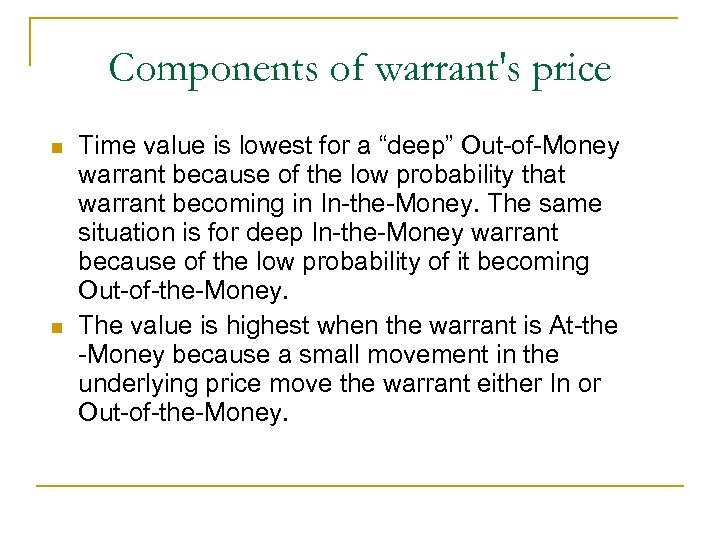 Components of warrant's price n n Time value is lowest for a “deep” Out-of-Money