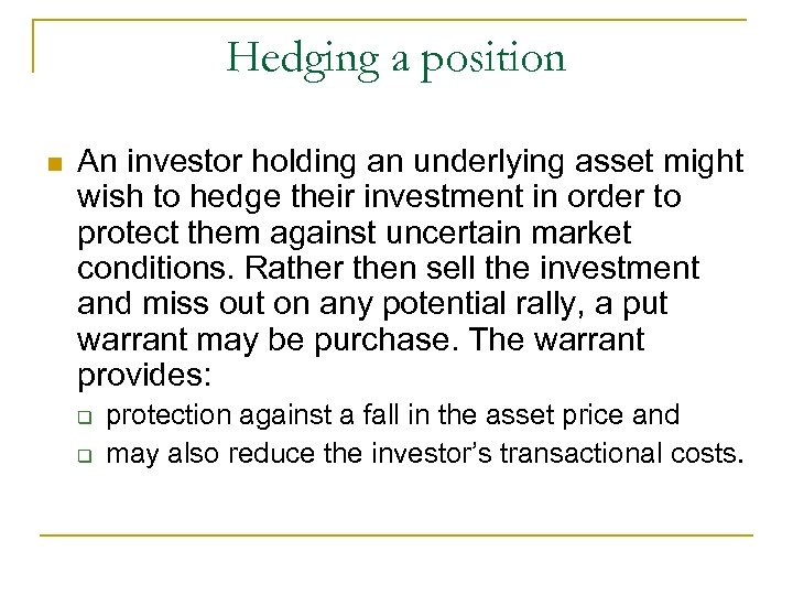 Hedging a position n An investor holding an underlying asset might wish to hedge