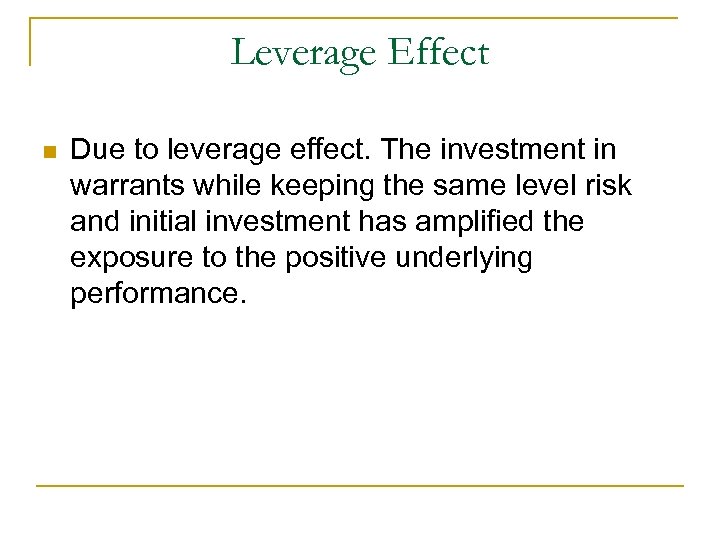 Leverage Effect n Due to leverage effect. The investment in warrants while keeping the