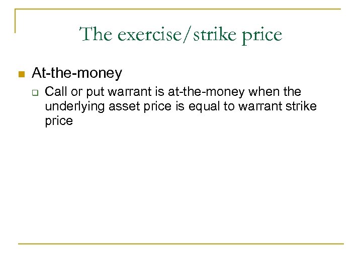 The exercise/strike price n At-the-money q Call or put warrant is at-the-money when the