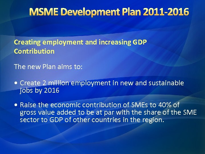 MSME Development Plan 2011 -2016 Creating employment and increasing GDP Contribution The new Plan