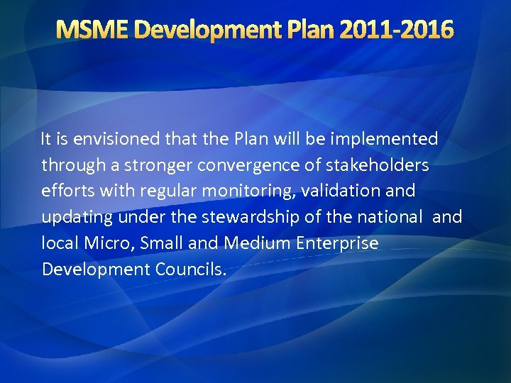 MSME Development Plan 2011 -2016 It is envisioned that the Plan will be implemented