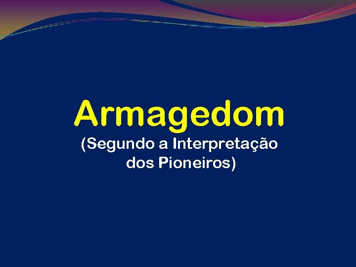 Armagedom (Segundo a Interpretação dos Pioneiros) 